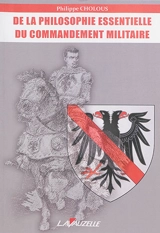 De la philosophie essentielle du commandement militaire : essai - Philippe Cholous