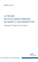 La trilogie des plus larges horizons qui soient et qui puissent être : comment ? pourquoi ? et vers quoi ? - Michèle Aumont