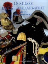 Encyclopédie de la Gendarmerie nationale. Vol. 4. Le musée de la gendarmerie : 1720-1871 - Eric Dagnicourt