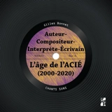 L'âge de l'ACIE (2000-2020) : auteur-compositeur-interprète-écrivain - Gilles Bonnet