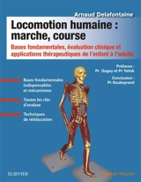 Locomotion humaine : marche, course : bases fondamentales, évaluation clinique et applications thérapeutiques de l'enfant à l'adulte - Arnaud Delafontaine
