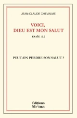 Voici, Dieu est mon salut : Isaïe 12.2 : peut-on perdre son salut ? - Jean-Claude Chevalme