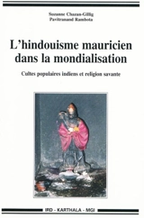 L'hindouisme mauricien dans la mondialisation : cultes populaires indiens et religion savante - Suzanne Chazan-Gillig