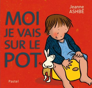 Moi je vais sur le pot - Jeanne Ashbé
