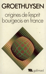 Origines de l'esprit bourgeois en France. Vol. 1. L'Eglise et la bourgeoisie - Bernard Groethuysen