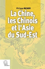 La Chine, les Chinois et l'Asie du Sud-Est - Philippe Richer