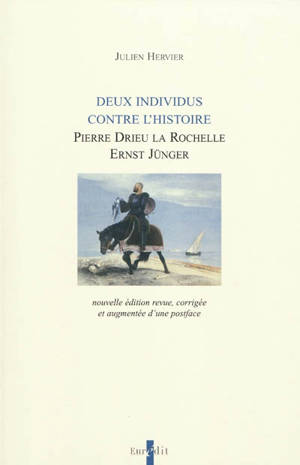 Deux individus contre l'histoire : Pierre Drieu La Rochelle, Ernst Jünger - Julien Hervier