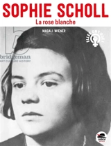 Sophie Scholl : la Rose blanche - Magali Wiéner