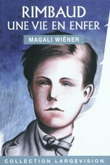 Rimbaud, une vie en enfer - Magali Wiéner