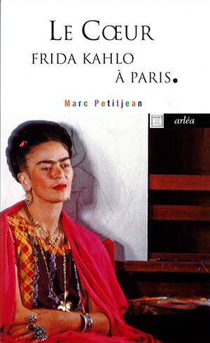 Le coeur : Frida Kahlo à Paris - Marc Petitjean