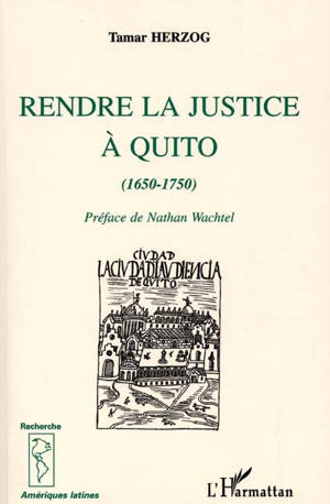 Rendre la justice à Quito 1650-1750 - Tamar Herzog