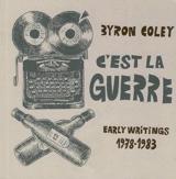 C'est la guerre : early writings, 1978-1983 - Coley, Byron