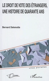 Le droit de vote des étrangers, une histoire de quarante ans - Bernard Delemotte