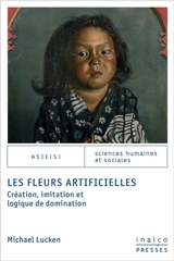 Les fleurs artificielles : création, imitation et logique de domination - Michael Lucken