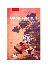 Japon pluriel. Vol. 5. Actes du cinquième colloque de la Société française des études japonaises, Maison de la culture du Japon et Campus Michel-Ange du CNRS, Paris, 19-21 décembre 2002 - Société française des études japonaises. Colloque (5 ; 2002 ; Paris)