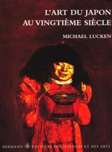 L'art du Japon au vingtième siècle : pensée, formes, résistances - Michael Lucken