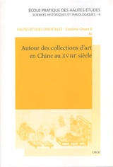 Autour des collections d'art en Chine au XVIIIe siècle : actes de la table ronde des 23 et 24 juin 2006