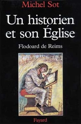 Un historien et son Eglise au Xe siècle : Flodoard de Reims - Michel Sot