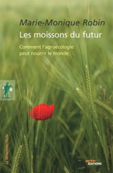 Les moissons du futur : comment l'agroécologie peut nourrir le monde - Marie-Monique Robin