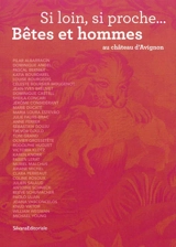 Si loin, si proche... : bêtes et hommes au château d'Avignon : exposition, Saintes-Maries-de-la-Mer, Domaine du château d'Avignon, du 1er juillet au 31 octobre 2011