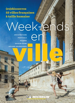 Week-ends en ville : (re)découvrez 52 villes françaises à taille humaine : architecture, festivals, musées, savoir-faire, décors grandioses - Manufacture française des pneumatiques Michelin