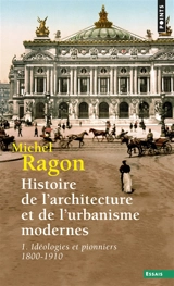 Histoire de l'architecture et de l'urbanisme modernes. Vol. 1. Idéologies et pionniers : 1800-1910 - Michel Ragon