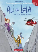 Ali et Lola : des aventures grammatico-vocabulistiques. Vol. 3. Ne m'laisse pas choir ! - Pierre Gibert