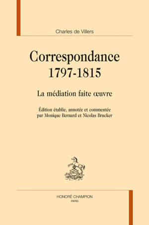Correspondance 1797-1815 : la médiation faite oeuvre - Charles de Villers