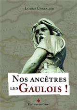 Nos ancêtres les Gaulois ! : l'héritage de la civilisation celtique - Lorris Chevalier