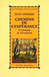 Chemins de l'espérance : à l'horizon de l'évolution - Jean Onimus