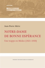 Notre-Dame de Bonne Espérance : une trappe en Médoc (1821-1830) - Jean-Pierre Méric