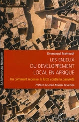Les enjeux du développement local en Afrique ou Comment repenser la lutte contre la pauvreté - Emmanuel Matteudi