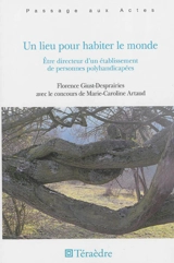 Un lieu pour habiter le monde : être directeur d'un établissement de personnes polyhandicapées - Florence Giust-Desprairies