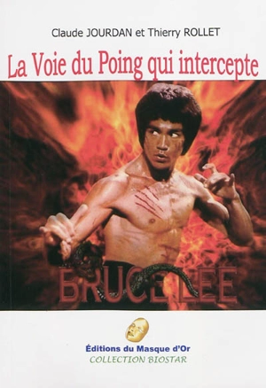 La voie du poing qui intercepte : Bruce Lee : essai biographique - Claude Jourdan
