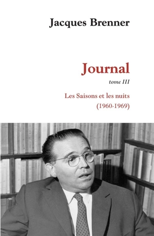 Journal. Vol. 3. Les saisons et les nuits (1960-1969) - Jacques Brenner