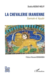 La chevalerie iranienne : Samak-é 'Ayyâr - Shahla Nosrat
