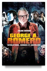 George A. Romero : révolutions, zombies et chevalerie - Julien Sévéon