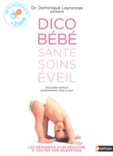 Dico bébé, santé, soins, éveil : de la naissance à 2 ans : les réponses d'un pédiatre à toutes vos questions - Dominique Leyronnas