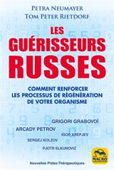 Les guérisseurs russes : comment renforcer les processus de régénération de votre organisme : Arcady Petrov, Grigori Grabovoï, Sergej Kolzov, Igor Arepjev, Pjotr Elkunoviz - Petra Neumayer