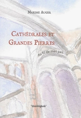 Cathédrales et grandes pierres : au fil de mes pas - Maxime Auger