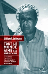 Tout le monde aime les Américains : et autres enquêtes en Afrique et dans le monde musulman - William T. Vollmann