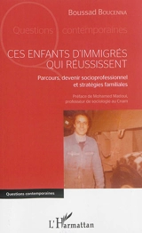 Ces enfants d'immigrés qui réussissent : parcours, devenir socioprofessionel et stratégies familiales - Boussad Boucenna