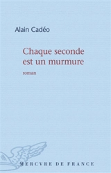 Chaque seconde est un murmure - Alain Cadéo