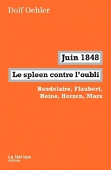 Juin 1848, le spleen contre l'oubli : Baudelaire, Flaubert, Heine, Herzen, Marx - Dolf Oehler