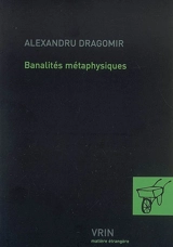 Banalités métaphysiques - Alexandru Dragomir