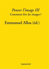 Penser l'image. Vol. 3. Comment lire les images ?