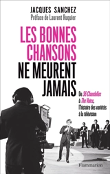 Les bonnes chansons ne meurent jamais... : de 36 chandelles à The voice, l'histoire des variétés à la télévision - Jacques Sanchez