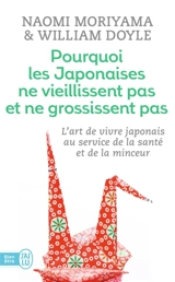 Pourquoi les Japonaises ne vieillissent pas et ne grossissent pas : l'art de vivre japonais au service de la santé et de la minceur - Naomi Moriyama