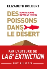 Des poissons dans le désert : quand l'homme répare la nature - Elizabeth Kolbert