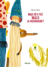 Mais où a filé Malo la musaraigne ? - Maria Dek